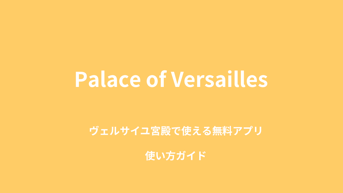 ヴェルサイユ宮殿 公式アプリ 使い方ガイド